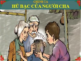 Bài giảng môn Tiếng Việt 3 - Tuần 15, Bài: Hũ bạc của người cha - Năm học 2021-2022