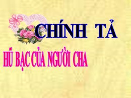 Bài giảng Tiếng Việt 3 Phân môn Chính tả - Tuần 15, Bài: Hũ bạc của người cha - Năm học 2021-2022