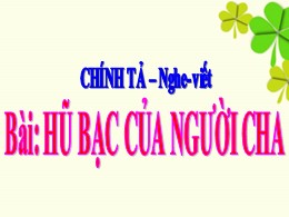 Bài giảng Tiếng Việt Khối 3 - Tuần 15 - Tiết 27, Bài: Hũ bạc của người cha - Năm học 2021-2022