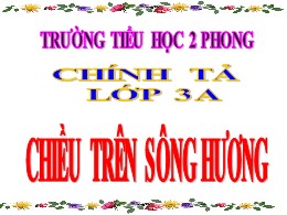 Bài giảng Tiếng Việt Lớp 3 - Tuần 12, Bài: Chiều trên Sông Hương - Trường Tiểu học 2 Phong