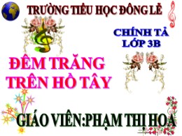 Bài giảng Tiếng Việt Lớp 3 - Tuần 13, Bài: Đêm trăng tròn trên Hồ Tây - Năm học 2021-2022 - Phạm Thị Hoa