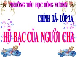 Bài giảng Tiếng Việt Lớp 3 - Tuần 15, Bài: Hũ bạc của người cha - Năm học 2021-2022 - Trường Tiểu học Hùng Vương