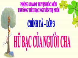 Bài giảng Tiếng Việt Lớp 3 - Tuần 15, Bài: Hũ bạc của người cha - Năm học 2021-2022 - Trường Tiểu học Nguyễn Thị Nuôi