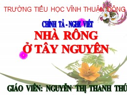 Bài giảng Tiếng Việt Lớp 3 - Tuần 15, Bài: Nhà rông ở Tây Nguyên - Năm học 2021-2022 - Nguyễn Thị Thanh Thúy