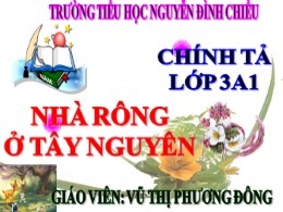 Bài giảng Tiếng Việt Lớp 3 - Tuần 15, Bài: Nhà rông ở Tây Nguyên - Năm học 2020-2021 - Vũ Thị Phương Đông