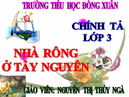 Bài giảng Tiếng Việt Lớp 3 - Tuần 15, Bài: Nhà rông ở Tây Nguyên - Năm học 2021-2022 - Nguyễn Thị Thúy Ngà