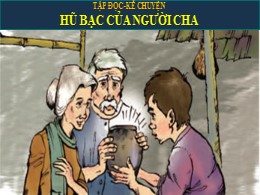 Bài giảng Tiếng Việt Lớp 3 - Tuần 15 - Tập đọc: Hũ bạc của người cha - Năm học 2021-2022