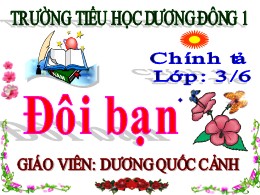 Bài giảng Tiếng Việt Lớp 3 - Tuần 16, Bài: Đôi bạn - Năm học 2021-2022 - Dương Quốc Cảnh