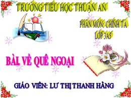 Bài giảng Tiếng Việt Lớp 3 - Tuần 16, Bài: Về Quê Ngoại - Năm học 2021-2022 - Lư Thị Thanh Hằng