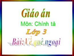 Bài giảng Tiếng Việt Lớp 3 - Tuần 16, Bài: Về Quê Ngoại - Năm học 2008-2009