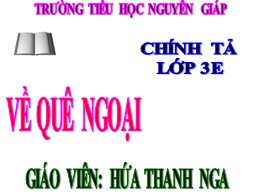 Bài giảng Tiếng Việt Lớp 3 - Tuần 16, Bài: Về quê ngoại - Năm học 2021-2022 - Hứa Thanh Nga