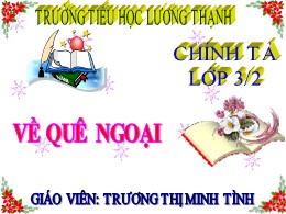 Bài giảng Tiếng Việt Lớp 3 - Tuần 16, Bài: Về quê ngoại - Năm học 2021-2022 - Trương Thị Minh Tình