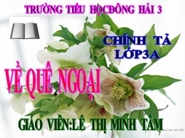 Bài giảng Tiếng Việt Lớp 3 - Tuần 16, Bài: Về quê ngoại - Năm học 2021-2022 - Lê Thị Minh Tâm