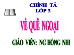 Bài giảng Tiếng Việt Lớp 3 - Tuần 16, Bài: Về Quê Ngoại - Năm học 2021-2022 - Hồng Nhi