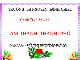 Bài giảng Tiếng Việt Lớp 3 - Tuần 17, Bài: Âm thanh Thành phố - Vũ Thị Phương Đông