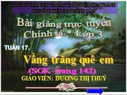 Bài giảng Tiếng Việt Lớp 3 - Tuần 17, Bài: Vầng trăng quê em - Năm học 2021-2022 - Dương Thị Thúy