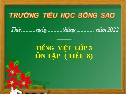 Bài giảng Tiếng Việt Lớp 3 - Tuần 18: Ôn tập học kì I (Tiết 8) - Năm học 2021-2022 - Trường Tiểu học Bông Sao