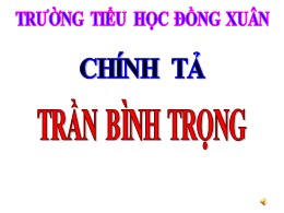 Bài giảng Tiếng Việt Lớp 3 - Tuần 19, Bài: Trần Bình Trọng - Năm học 2021-2022 - Trường Tiểu học Đồng Xuân