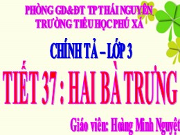 Bài giảng Tiếng Việt Lớp 3 - Tuần 19 - Tiết 37: Hai Bà Trưng - Năm học 2021-2022 - Hoàng Minh Nguyệt