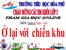 Bài giảng Tiếng Việt Lớp 3 - Tuần 20, Bài: Ở lại với chiến khu - Năm học 2021-2022 - Nguyễn Tấn Hảo