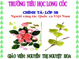 Bài giảng Tiếng Việt Lớp 3 - Tuần 23, Bài: Người sáng tác Quốc ca Việt Nam - Năm học 2021-2022 - Nguyễn Thị Nguyệt Hoa