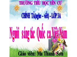 Bài giảng Tiếng Việt Lớp 3 - Tuần 23, Bài: Người sáng tác Quốc ca Việt Nam - Ma Thanh Sơn