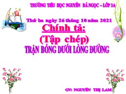 Bài giảng điện tử Tiếng Việt Lớp 3 - Tuần 7, Bài: Trận bóng dưới lòng đường - Năm học 2021-2022 - Nguyễn Thị Lam