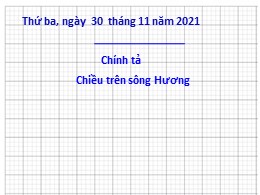 Bài giảng môn Tiếng Việt Khối 3 - Tuần 12, Bài: Chiều trên Sông Hương - Năm học 2021-2022