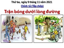 Bài giảng môn Tiếng Việt Khối 3 - Tuần 7, Bài: Trận bóng dưới lòng đường - Năm học 2021-2022