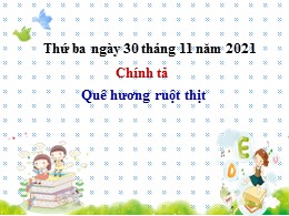 Bài giảng Tiếng Việt Khối 3 Phân môn Chính tả - Tuần 10: Nghe viết: Quê hương ruột thịt - Năm học 2021-2022