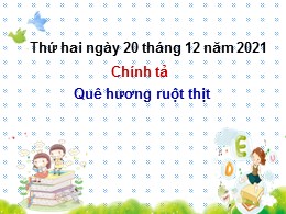 Bài giảng Tiếng Việt Lớp 3 (Phần Chính tả) - Tuần 10, Bài: Quê hương ruột thịt - Năm học 2021-2022