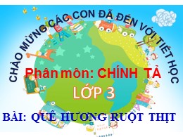 Bài giảng Tiếng Việt Lớp 3 - Tuần 10, Bài: Quê hương ruột thịt - Năm học 2021-2022