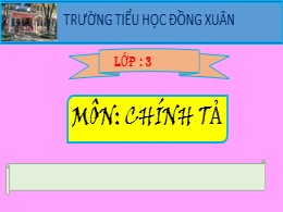 Bài giảng Tiếng Việt Lớp 3 - Tuần 11: Nghe viết: Vẽ quê hương - Năm học 2021-2022 - Trường Tiểu học Đồng Xuân