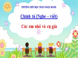 Bài giảng Tiếng Việt Lớp 3 - Tuần 8, Bài: Các em nhỏ và cụ già - Năm học 2021-2022 - Trường Tiểu học Trần Ngọc Đảnh