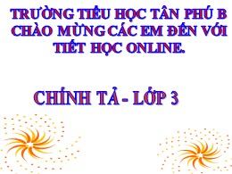 Bài giảng Tiếng Việt Lớp 3 - Tuần 8: Nghe viết: Các em nhỏ và cụ già - Trường Tiểu học Tân Phú B