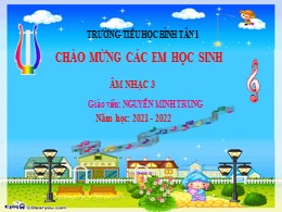 Bài giảng Âm nhạc Lớp 3 - Bài 2: Học bài hát: Bài ca đi học (Lời 2) - Năm học 2021-2022 - Nguyễn Minh Trung