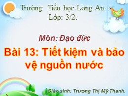 Bài giảng Đạo đức 3 - Bài 13: Tiết kiệm và bảo vệ nguồn nước - Trương Thị Mỹ Thanh