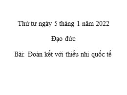 Bài giảng Đạo đức Khối 3 - Bài: Đoàn kết với thiếu nhi quốc tế - Năm học 2021-2022