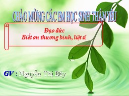 Bài giảng Đạo đức Lớp 3 - Bài 8: Biết ơn các thương binh, liệt sĩ (Tiết 1) - Năm học 2021-2022 - Nguyễn Thị Bảy
