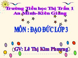 Bài giảng Đạo đức Lớp 3 - Bài: Quan tâm, giúp đỡ hàng xóm láng giềng - Năm học 2021-2022 - Lê Thị Kim Phượng