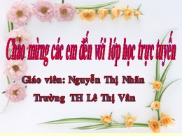 Bài giảng Đạo đức Lớp 3 - Bài:Tích cực tham gia việc lớp, việc trường (Tiết 1) - Năm học 2021-2022 - Nguyễn Thị Nhãn
