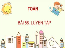 Bài giảng Toán Lớp 3 - Bài 58: Luyện tập