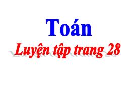 Bài giảng Toán 3 - Bài: Luyện tập (Trang 28) 