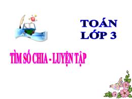 Bài giảng Toán 3 - Bài: Tìm số chia. Luyện tậ