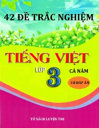 42 Đề trắc nghiệm Tiếng Việt lớp 3 (Cả năm)