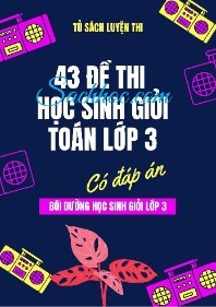 43 Đề thi học sinh giỏi Toán Lớp 3