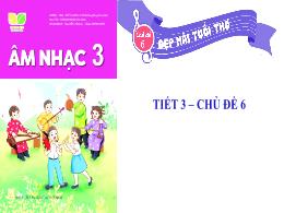 Bài giảng Âm nhạc 3 - Chủ đề 6: Đẹp mãi tuổi